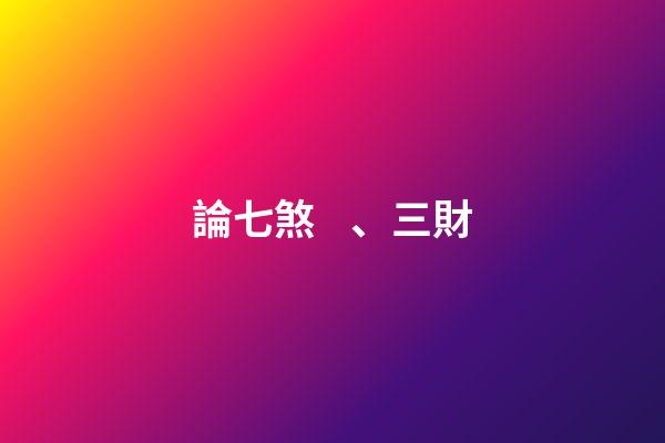 論七煞、三財
